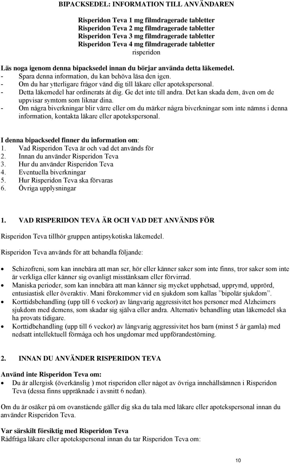 - Om du har ytterligare frågor vänd dig till läkare eller apotekspersonal. - Detta läkemedel har ordinerats åt dig. Ge det inte till andra.