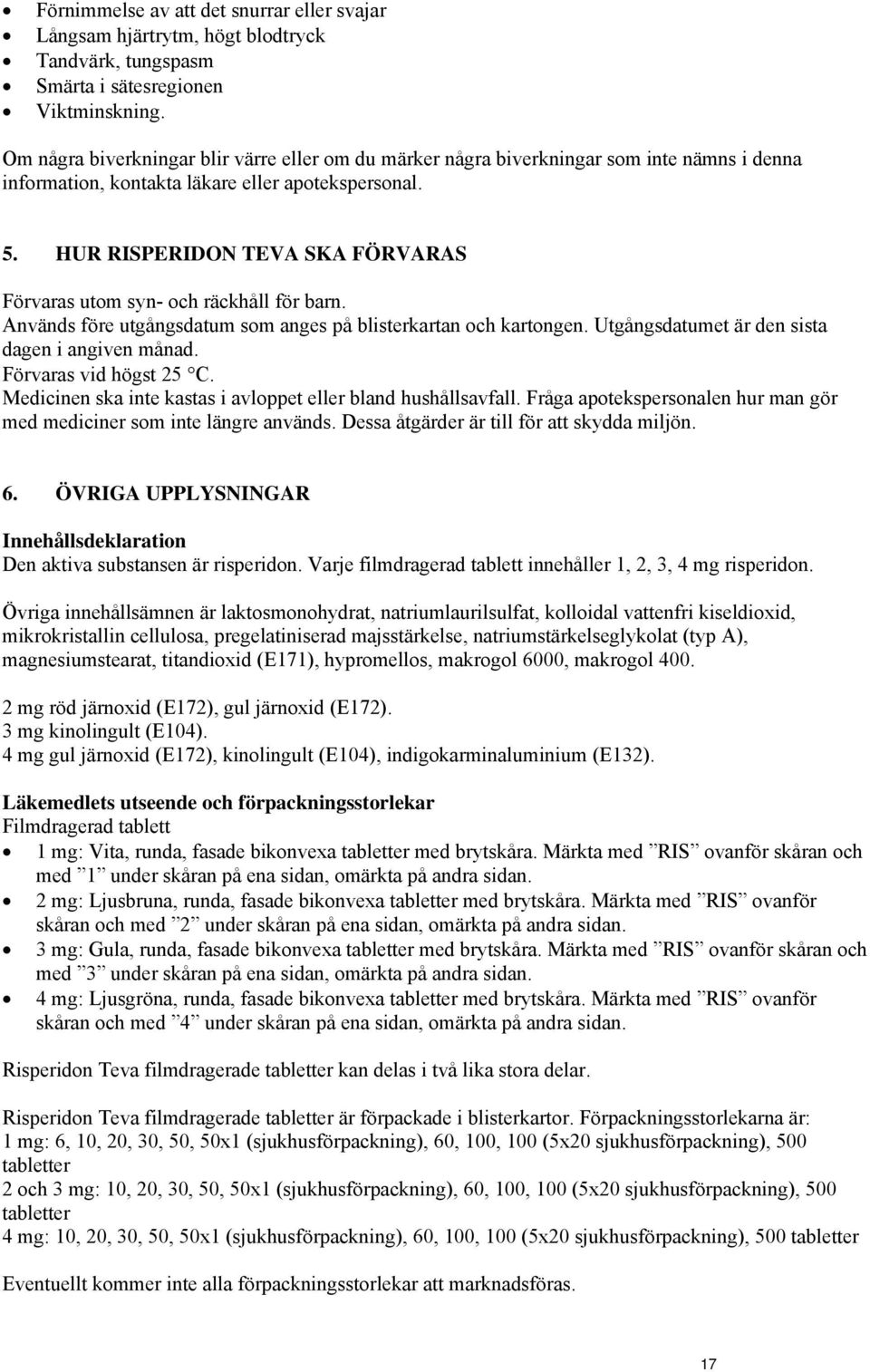 HUR RISPERIDON TEVA SKA FÖRVARAS Förvaras utom syn- och räckhåll för barn. Används före utgångsdatum som anges på blisterkartan och kartongen. Utgångsdatumet är den sista dagen i angiven månad.