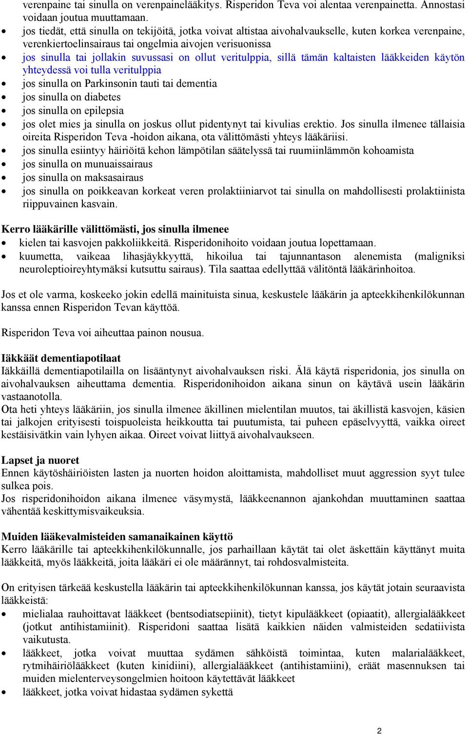 ollut veritulppia, sillä tämän kaltaisten lääkkeiden käytön yhteydessä voi tulla veritulppia jos sinulla on Parkinsonin tauti tai dementia jos sinulla on diabetes jos sinulla on epilepsia jos olet