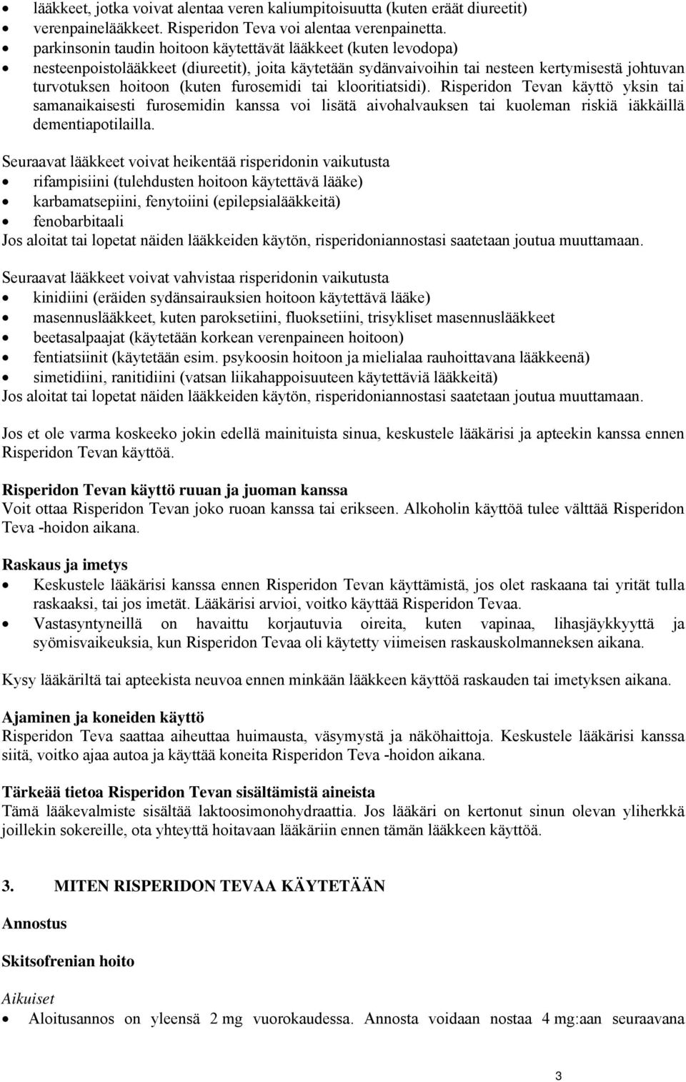 furosemidi tai klooritiatsidi). Risperidon Tevan käyttö yksin tai samanaikaisesti furosemidin kanssa voi lisätä aivohalvauksen tai kuoleman riskiä iäkkäillä dementiapotilailla.