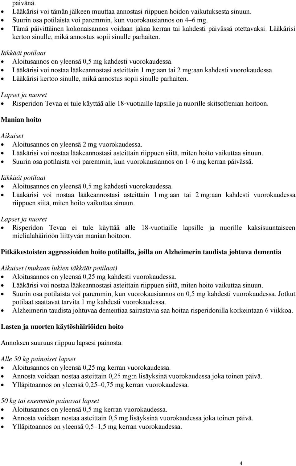 Iäkkäät potilaat Aloitusannos on yleensä 0,5 mg kahdesti vuorokaudessa. Lääkärisi voi nostaa lääkeannostasi asteittain 1 mg:aan tai 2 mg:aan kahdesti vuorokaudessa.