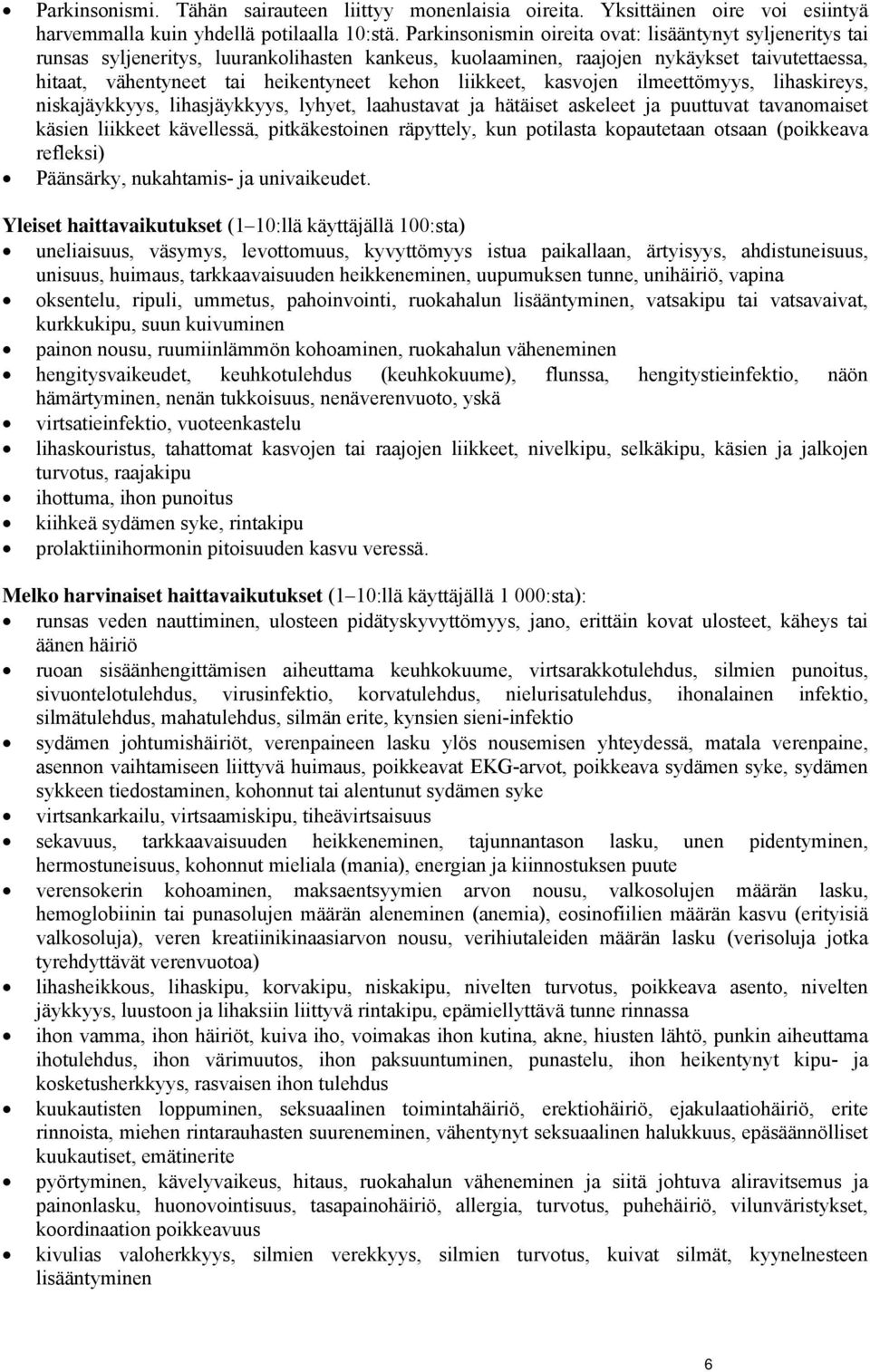 liikkeet, kasvojen ilmeettömyys, lihaskireys, niskajäykkyys, lihasjäykkyys, lyhyet, laahustavat ja hätäiset askeleet ja puuttuvat tavanomaiset käsien liikkeet kävellessä, pitkäkestoinen räpyttely,