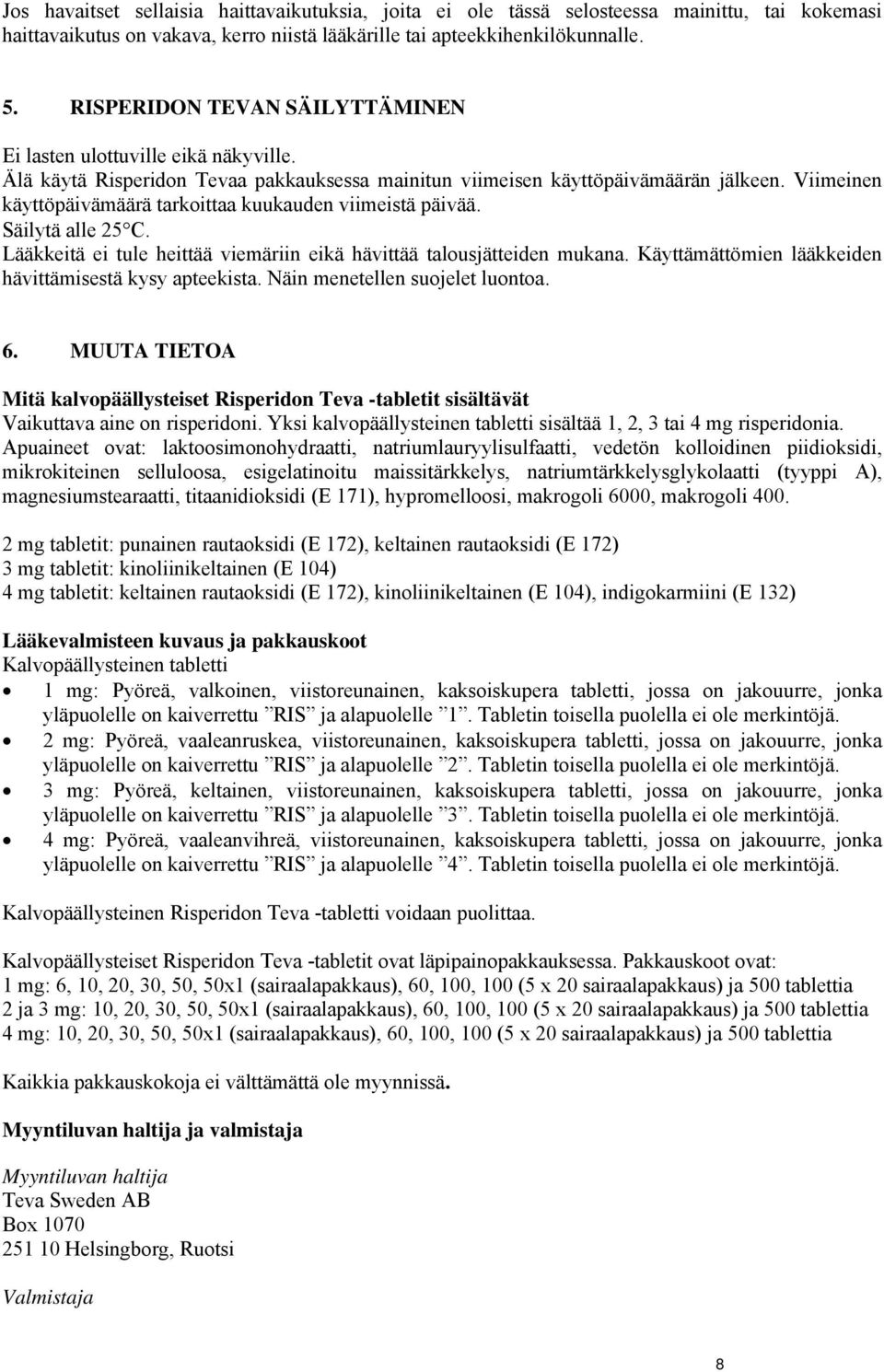 Viimeinen käyttöpäivämäärä tarkoittaa kuukauden viimeistä päivää. Säilytä alle 25 C. Lääkkeitä ei tule heittää viemäriin eikä hävittää talousjätteiden mukana.