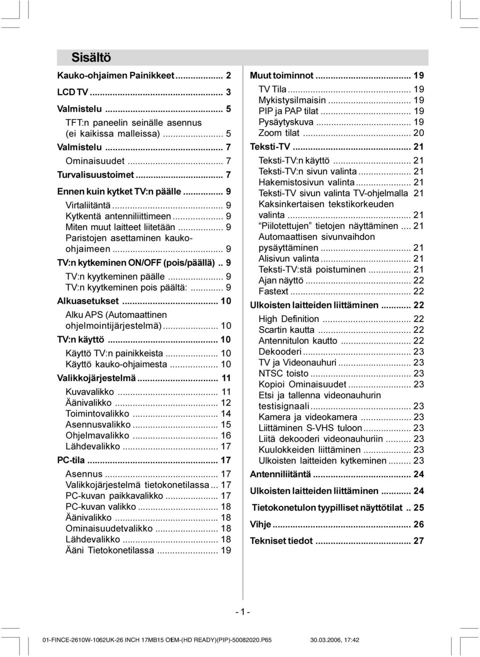 .. 9 TV:n kytkeminen ON/OFF (pois/päällä).. 9 TV:n kyytkeminen päälle... 9 TV:n kyytkeminen pois päältä:... 9 Alkuasetukset... 10 Alku APS (Automaattinen ohjelmointijärjestelmä)... 10 TV:n käyttö.