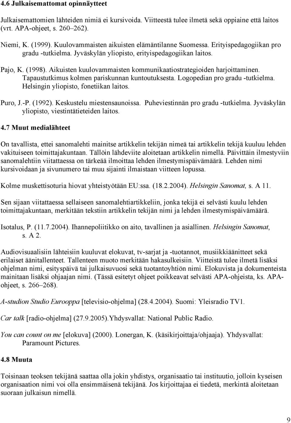 Aikuisten kuulovammaisten kommunikaatiostrategioiden harjoittaminen. Tapaustutkimus kolmen pariskunnan kuntoutuksesta. Logopedian pro gradu -tutkielma. Helsingin yliopisto, fonetiikan laitos. Puro, J.