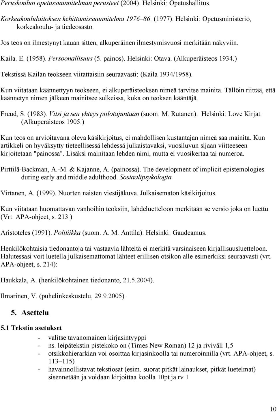 ) Tekstissä Kailan teokseen viitattaisiin seuraavasti: (Kaila 1934/1958). Kun viitataan käännettyyn teokseen, ei alkuperäisteoksen nimeä tarvitse mainita.