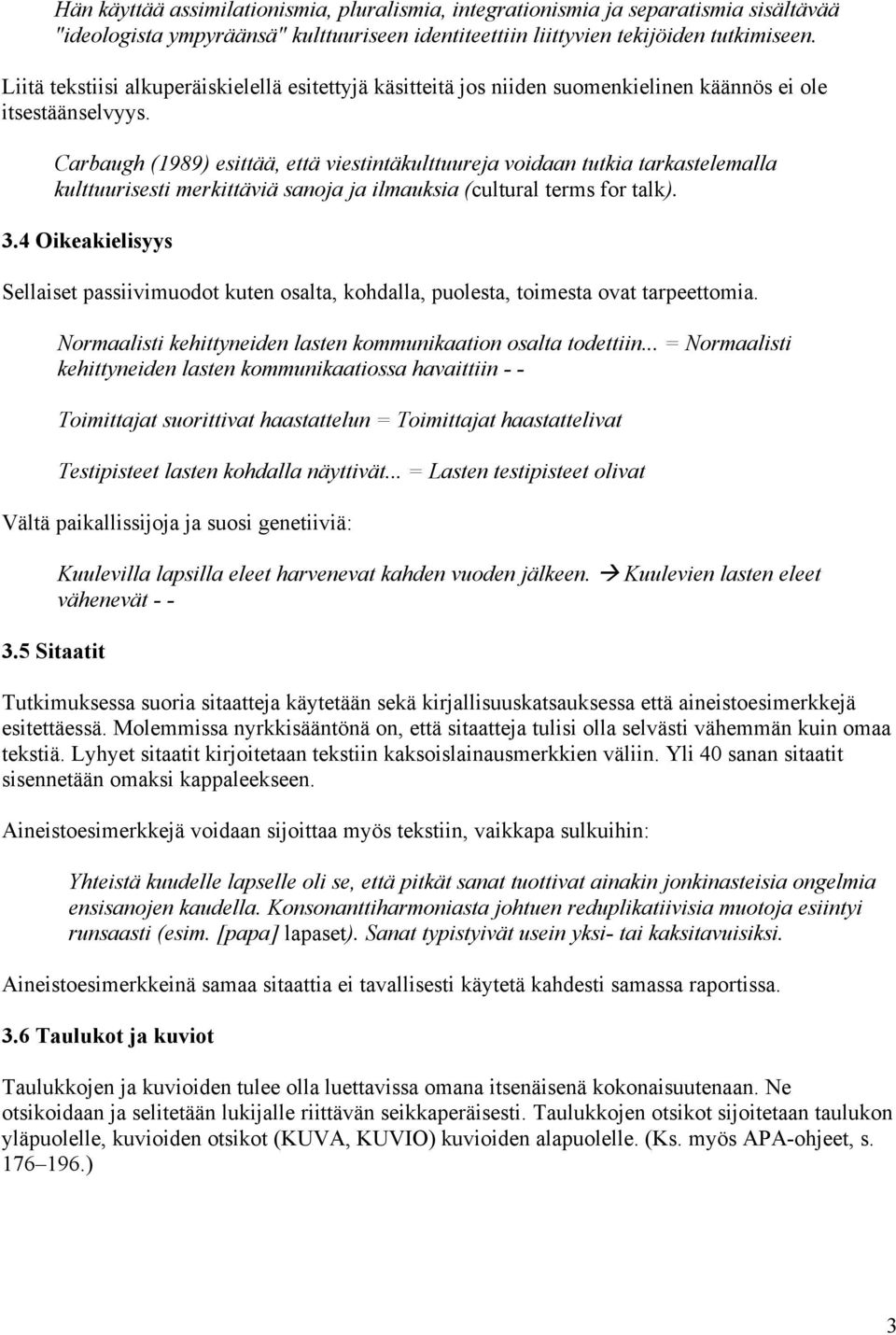 Carbaugh (1989) esittää, että viestintäkulttuureja voidaan tutkia tarkastelemalla kulttuurisesti merkittäviä sanoja ja ilmauksia (cultural terms for talk). 3.