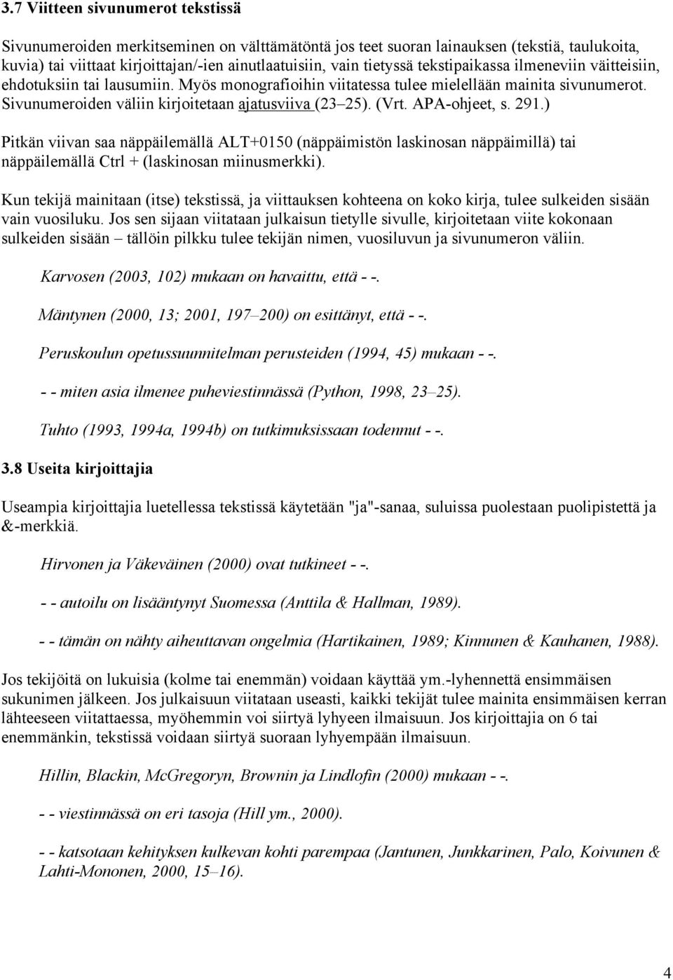 APA-ohjeet, s. 291.) Pitkän viivan saa näppäilemällä ALT+0150 (näppäimistön laskinosan näppäimillä) tai näppäilemällä Ctrl + (laskinosan miinusmerkki).