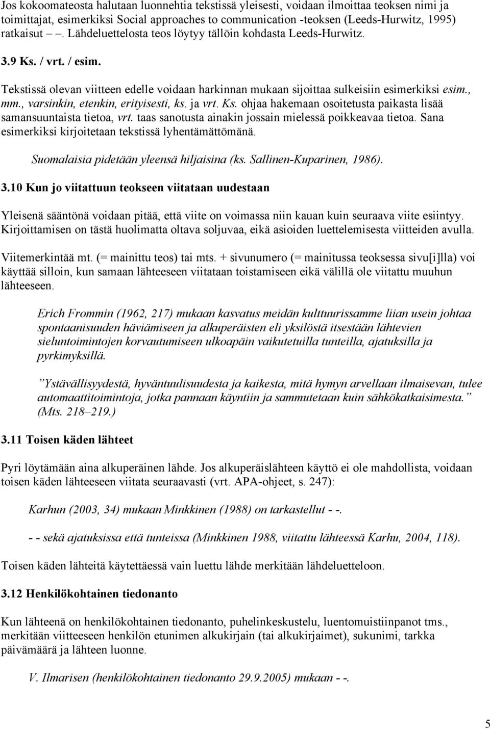 , varsinkin, etenkin, erityisesti, ks. ja vrt. Ks. ohjaa hakemaan osoitetusta paikasta lisää samansuuntaista tietoa, vrt. taas sanotusta ainakin jossain mielessä poikkeavaa tietoa.