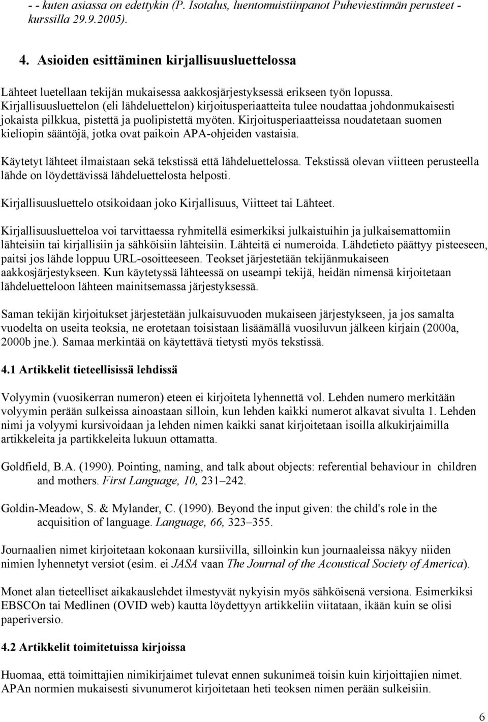 Kirjallisuusluettelon (eli lähdeluettelon) kirjoitusperiaatteita tulee noudattaa johdonmukaisesti jokaista pilkkua, pistettä ja puolipistettä myöten.