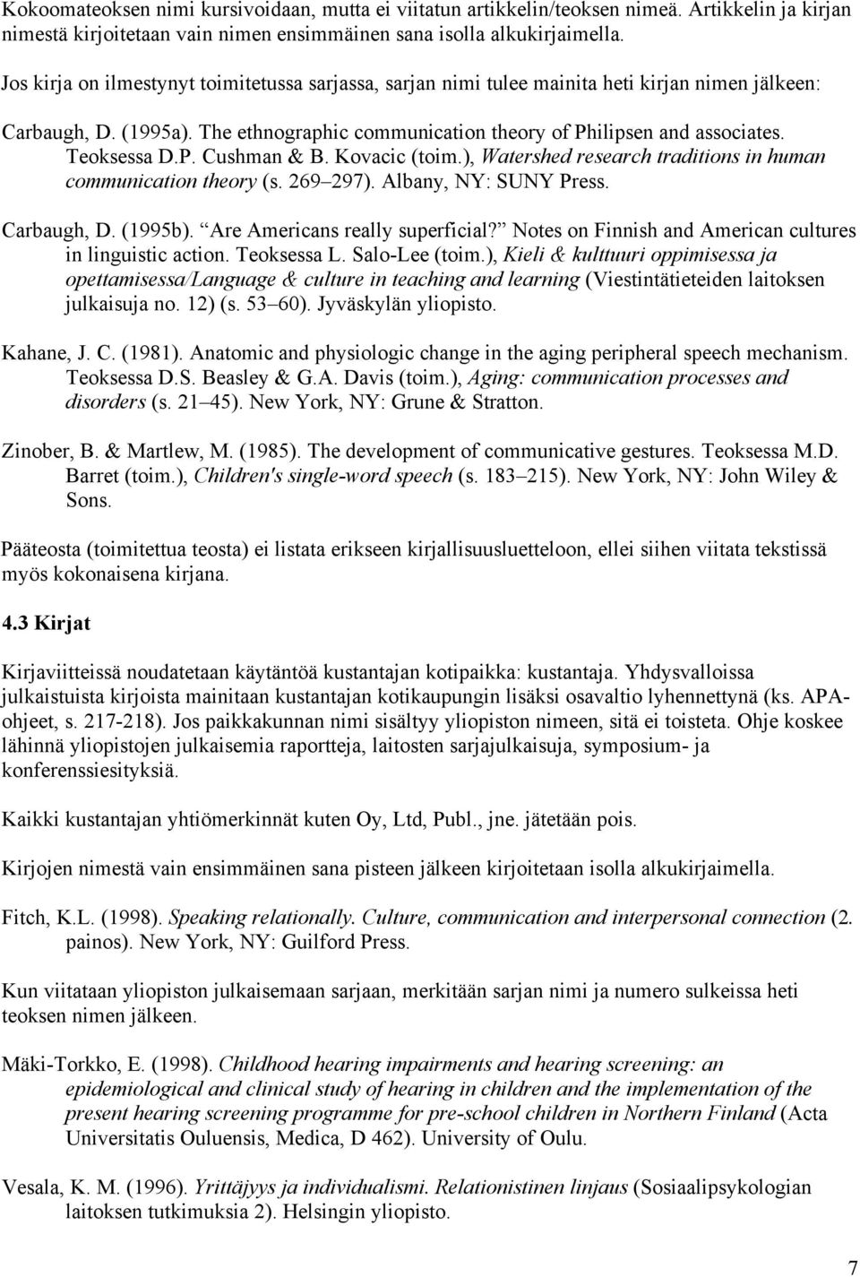 Teoksessa D.P. Cushman & B. Kovacic (toim.), Watershed research traditions in human communication theory (s. 269 297). Albany, NY: SUNY Press. Carbaugh, D. (1995b). Are Americans really superficial?