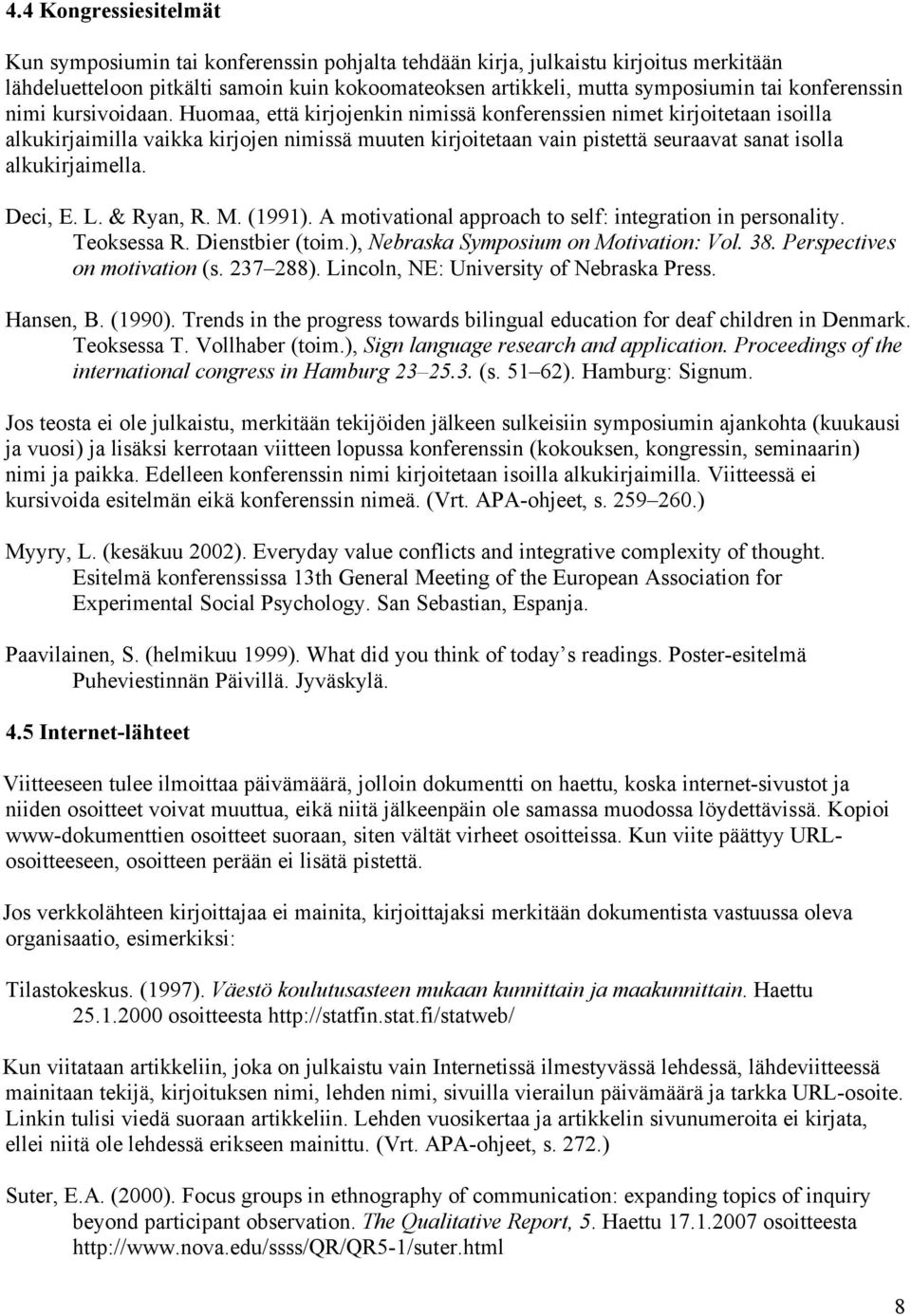 Huomaa, että kirjojenkin nimissä konferenssien nimet kirjoitetaan isoilla alkukirjaimilla vaikka kirjojen nimissä muuten kirjoitetaan vain pistettä seuraavat sanat isolla alkukirjaimella. Deci, E. L.