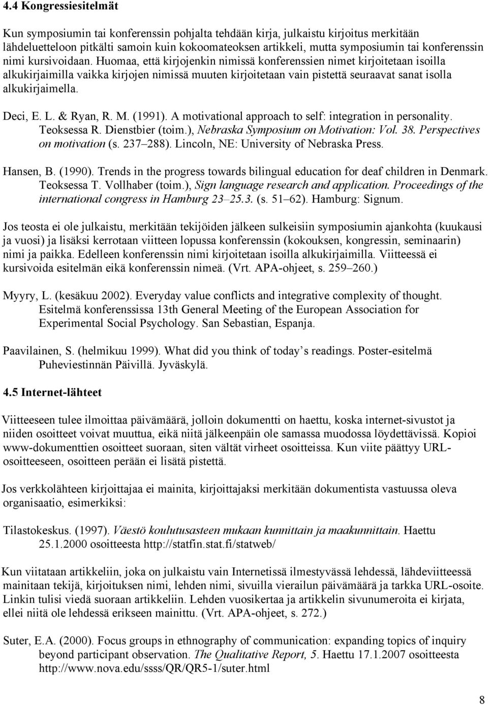 Huomaa, että kirjojenkin nimissä konferenssien nimet kirjoitetaan isoilla alkukirjaimilla vaikka kirjojen nimissä muuten kirjoitetaan vain pistettä seuraavat sanat isolla alkukirjaimella. Deci, E. L.