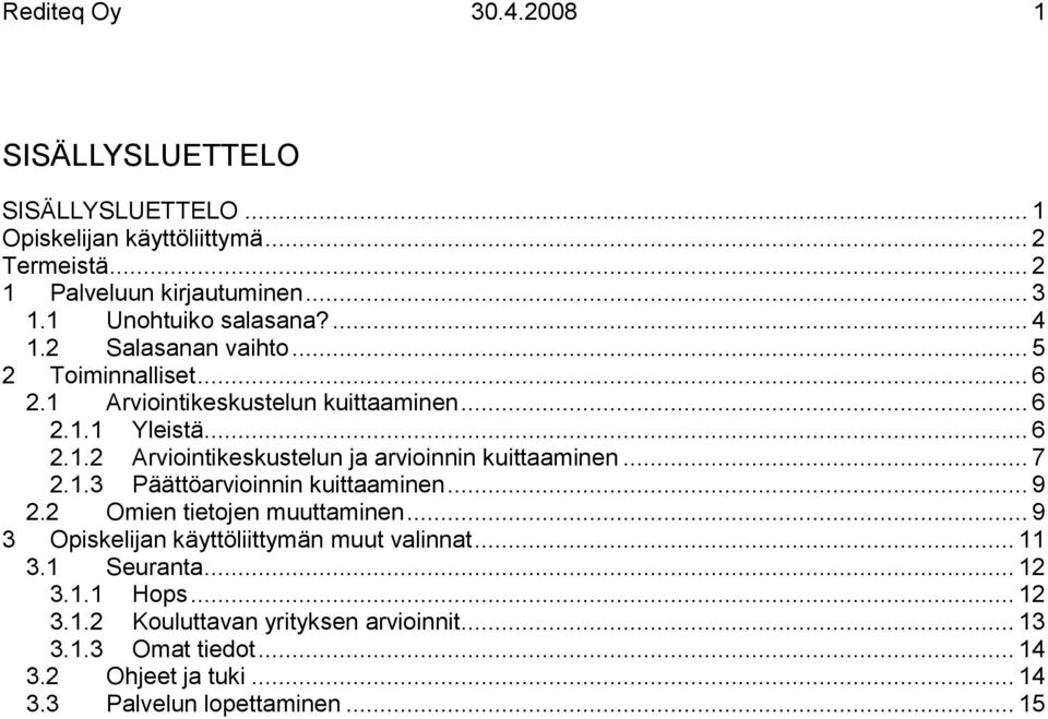 .. 7 2.1.3 Päättöarvioinnin kuittaaminen... 9 2.2 Omien tietojen muuttaminen... 9 3 Opiskelijan käyttöliittymän muut valinnat... 11 3.1 Seuranta... 12 3.1.1 Hops.