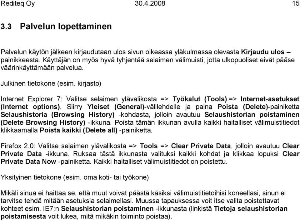 kirjasto) Internet Explorer 7: Valitse selaimen ylävalikosta => Työkalut (Tools) => Internet-asetukset (Internet options).