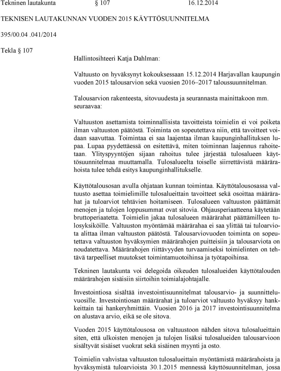 Toiminta on sopeutettava niin, että tavoitteet voidaan saavuttaa. Toimintaa ei saa laajentaa ilman kaupunginhallituksen lupaa.