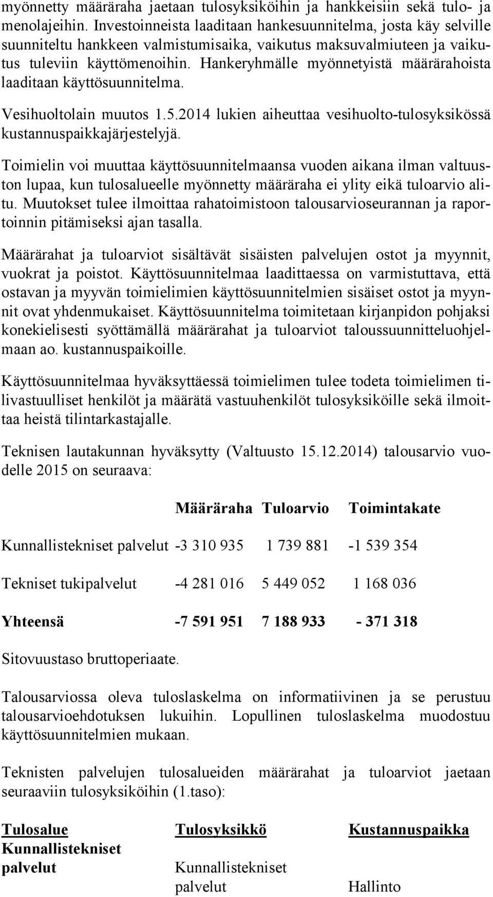 Hankeryhmälle myönnetyistä määrärahoista laa di taan käyttösuunnitelma. Vesihuoltolain muutos 1.5.2014 lukien aiheuttaa vesihuolto-tulosyksikössä kustannuspaikkajärjestelyjä.