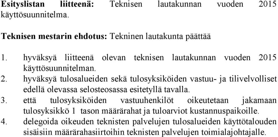 15 käyttösuunnitelman. 2. hyväksyä tulosalueiden sekä tulosyksiköiden vastuu- ja tilivelvolliset edellä olevassa selosteosassa esitetyllä tavalla. 3.