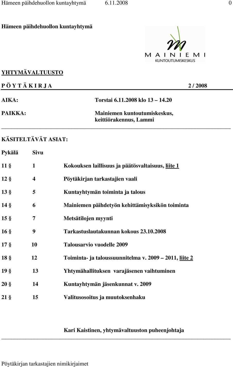 Kuntayhtymän toiminta ja talous 14 6 Mainiemen päihdetyön kehittämisyksikön toiminta 15 7 Metsätilojen myynti 16 9 Tarkastuslautakunnan kokous 23.10.