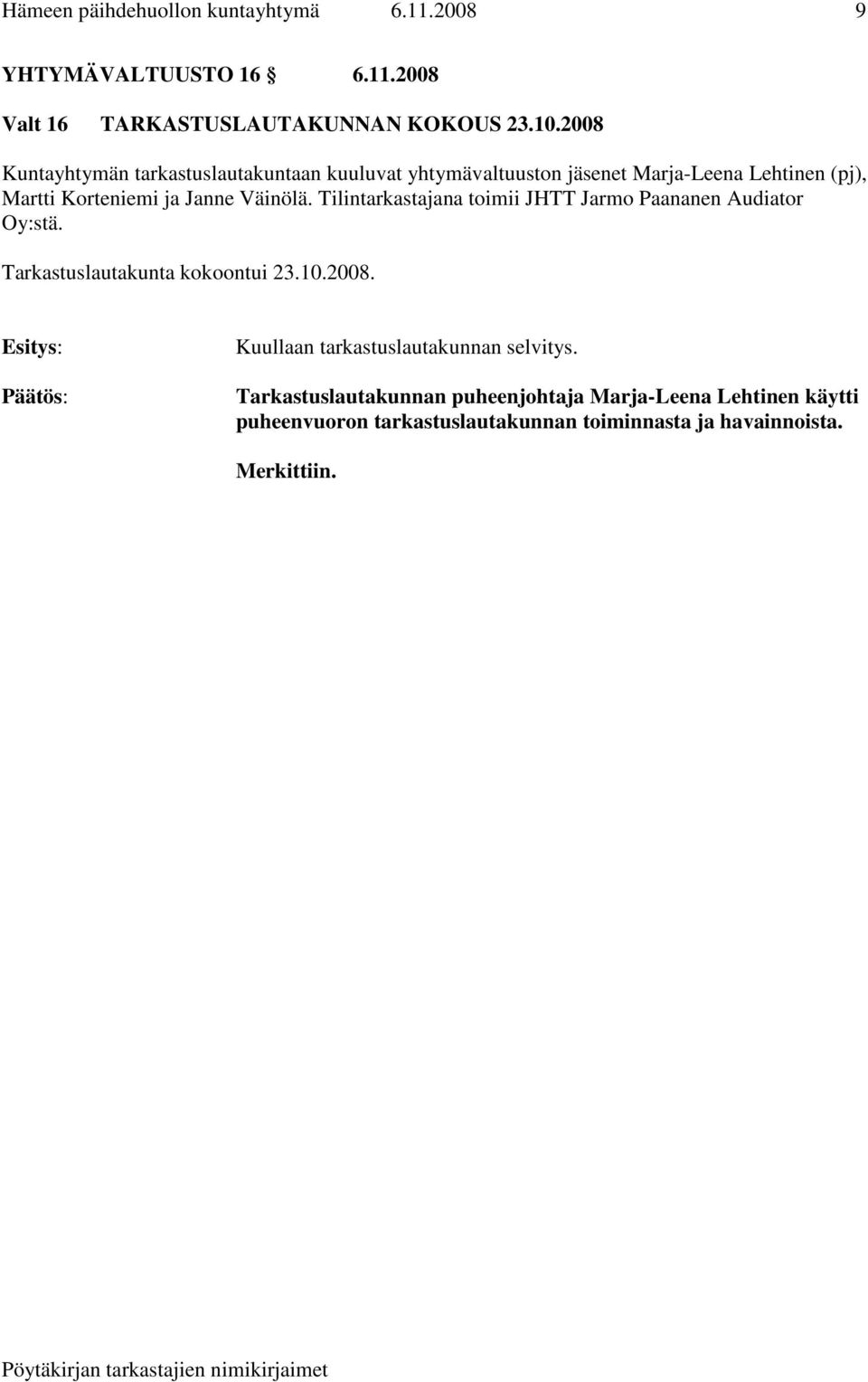 Väinölä. Tilintarkastajana toimii JHTT Jarmo Paananen Audiator Oy:stä. Tarkastuslautakunta kokoontui 23.10.2008.