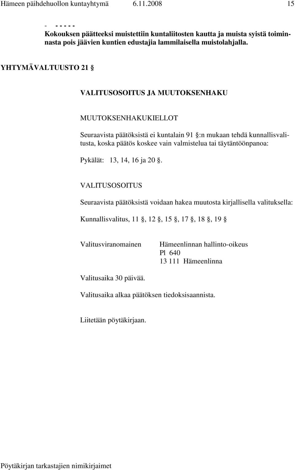 YHTYMÄVALTUUSTO 21 VALITUSOSOITUS JA MUUTOKSENHAKU MUUTOKSENHAKUKIELLOT Seuraavista päätöksistä ei kuntalain 91 :n mukaan tehdä kunnallisvalitusta, koska päätös koskee vain