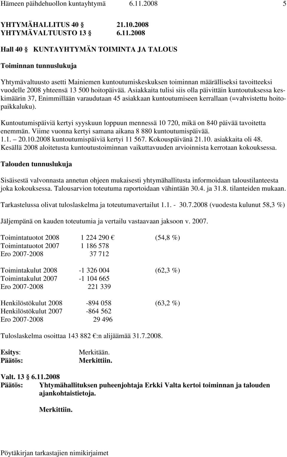 2008 Hall 40 KUNTAYHTYMÄN TOIMINTA JA TALOUS Toiminnan tunnuslukuja Yhtymävaltuusto asetti Mainiemen kuntoutumiskeskuksen toiminnan määrälliseksi tavoitteeksi vuodelle 2008 yhteensä 13 500