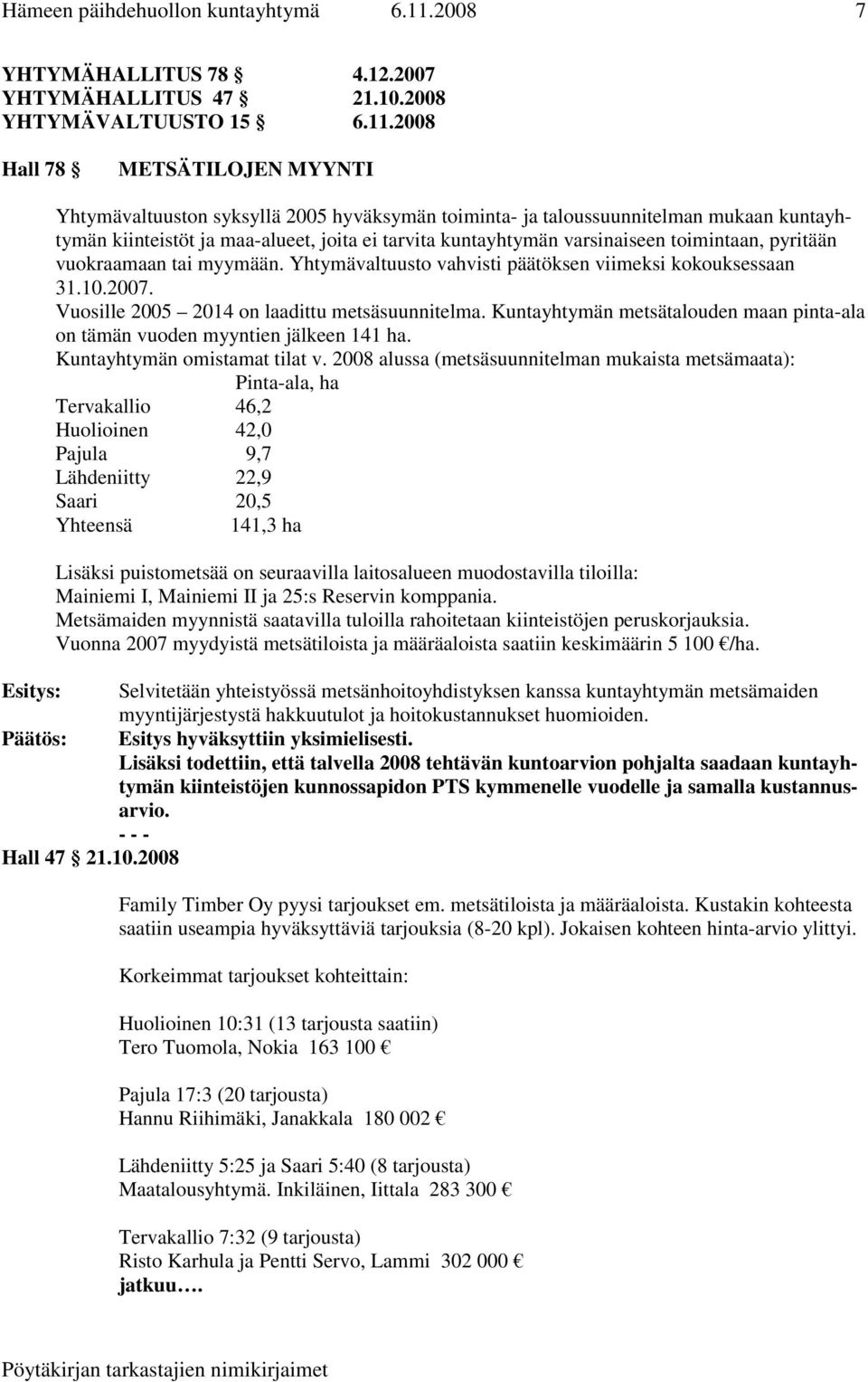 2008 Hall 78 METSÄTILOJEN MYYNTI Yhtymävaltuuston syksyllä 2005 hyväksymän toiminta- ja taloussuunnitelman mukaan kuntayhtymän kiinteistöt ja maa-alueet, joita ei tarvita kuntayhtymän varsinaiseen