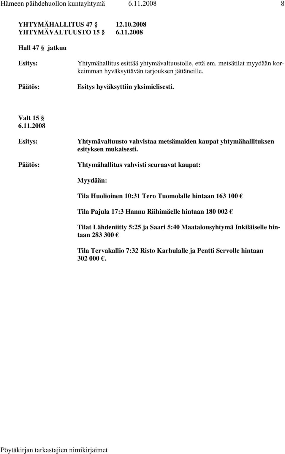 2008 Yhtymävaltuusto vahvistaa metsämaiden kaupat yhtymähallituksen esityksen mukaisesti.