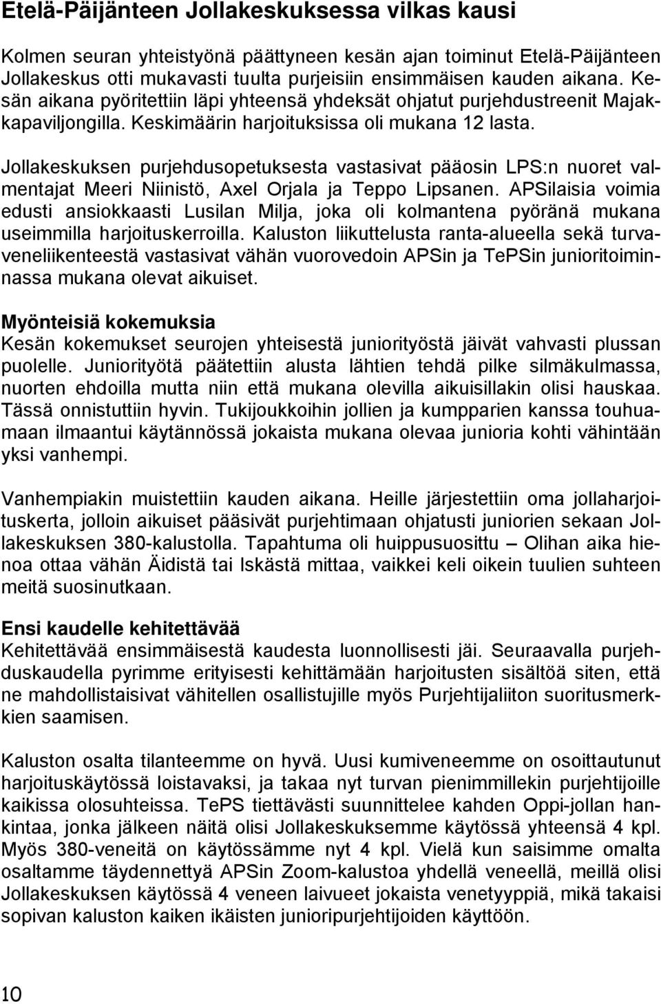 Jollakeskuksen purjehdusopetuksesta vastasivat pääosin LPS:n nuoret valmentajat Meeri Niinistö, Axel Orjala ja Teppo Lipsanen.