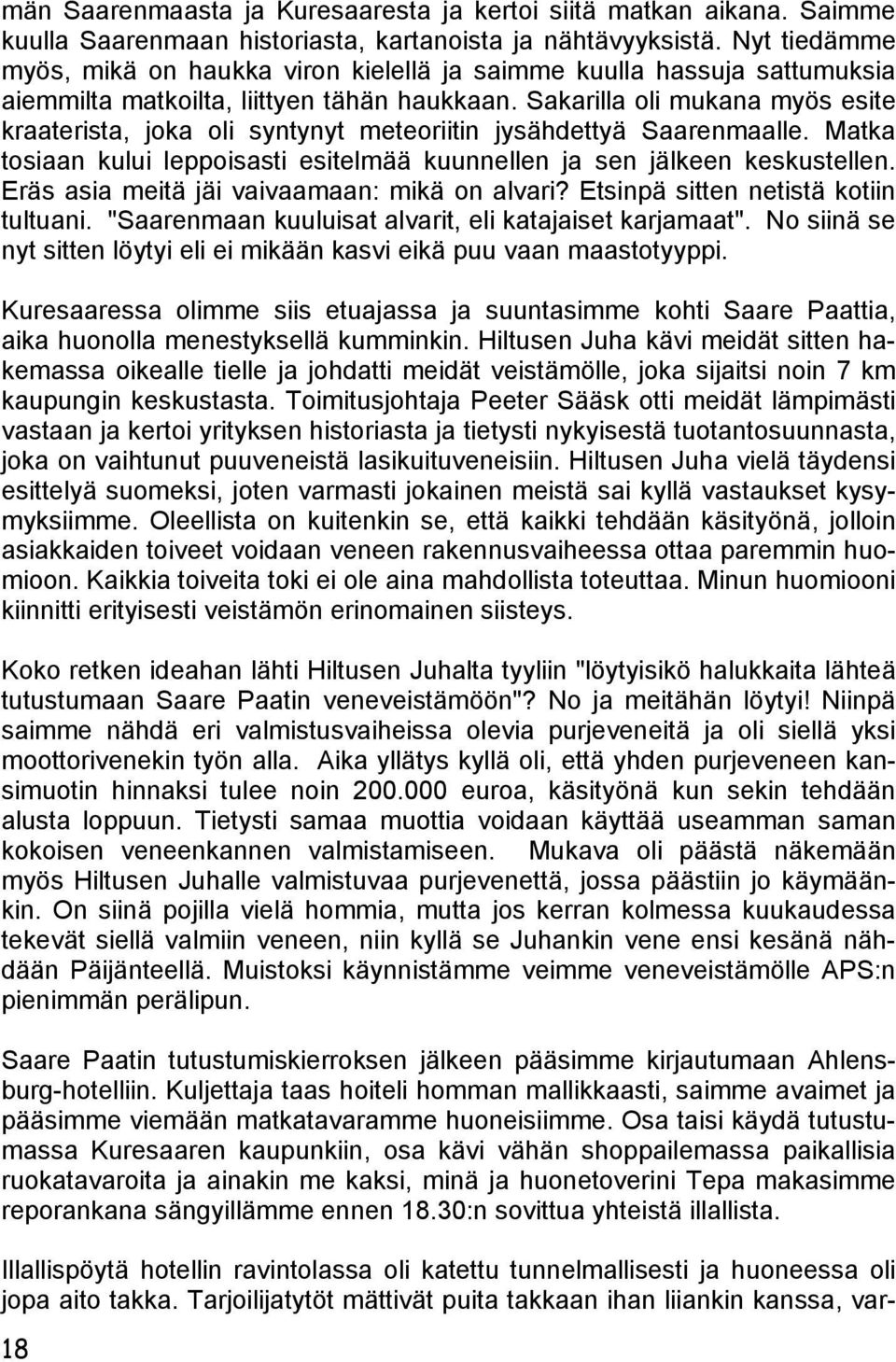 Sakarilla oli mukana myös esite kraaterista, joka oli syntynyt meteoriitin jysähdettyä Saarenmaalle. Matka tosiaan kului leppoisasti esitelmää kuunnellen ja sen jälkeen keskustellen.