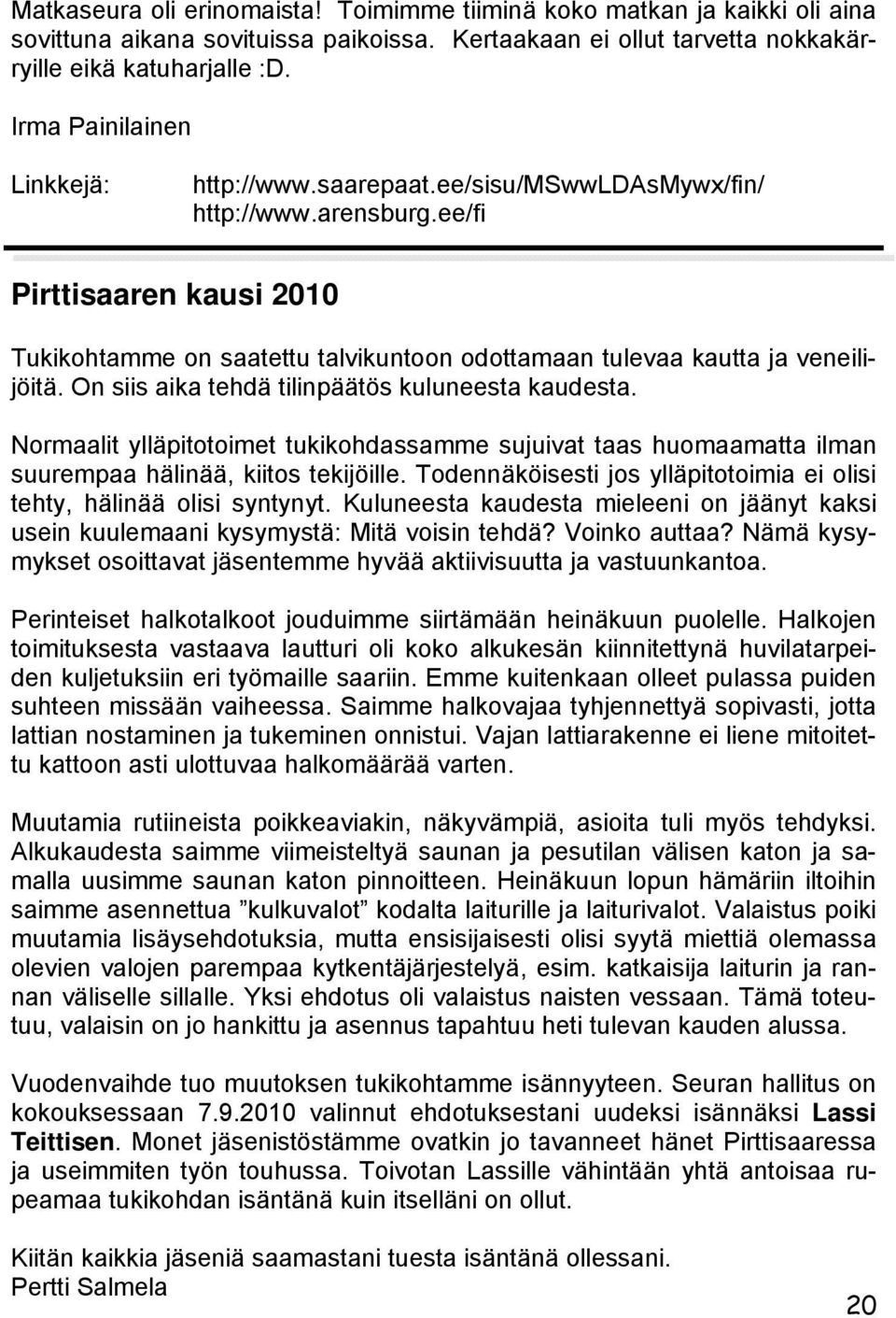 ee/fi Pirttisaaren kausi 2010 Tukikohtamme on saatettu talvikuntoon odottamaan tulevaa kautta ja veneilijöitä. On siis aika tehdä tilinpäätös kuluneesta kaudesta.