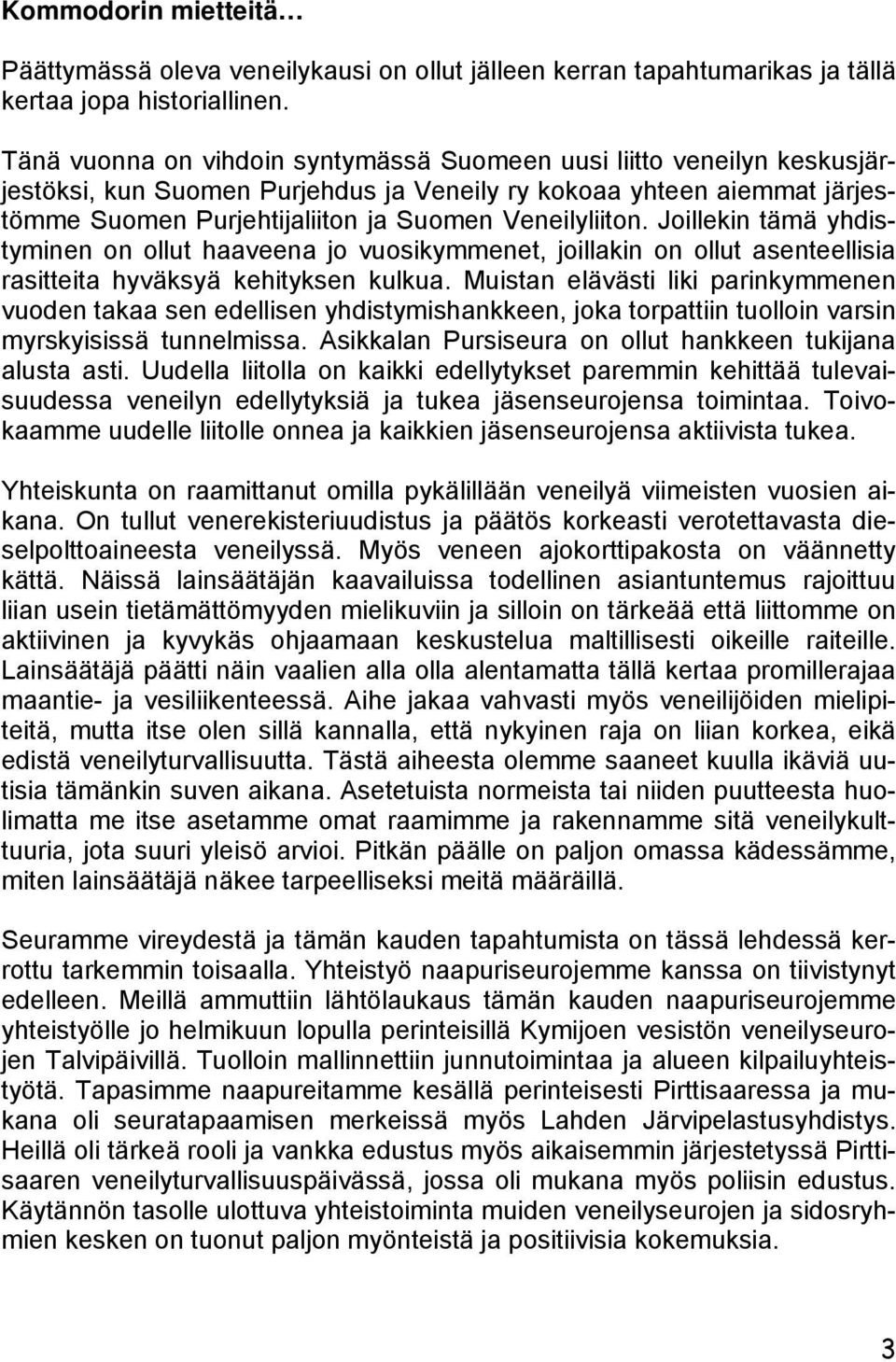 Joillekin tämä yhdistyminen on ollut haaveena jo vuosikymmenet, joillakin on ollut asenteellisia rasitteita hyväksyä kehityksen kulkua.