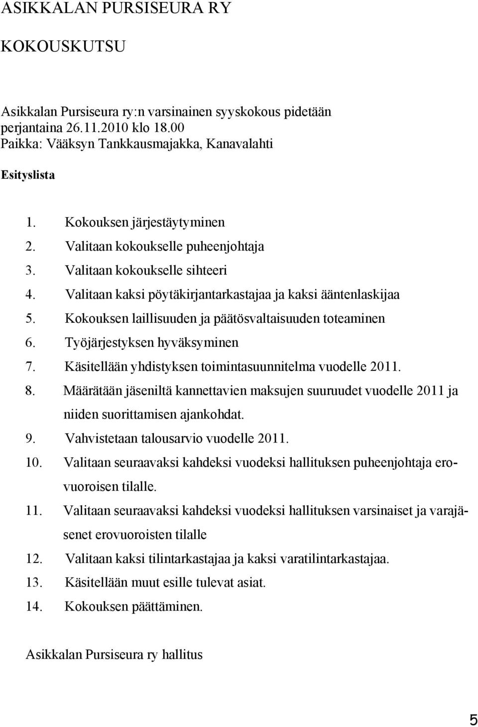 Kokouksen laillisuuden ja päätösvaltaisuuden toteaminen 6. Työjärjestyksen hyväksyminen 7. Käsitellään yhdistyksen toimintasuunnitelma vuodelle 2011. 8.