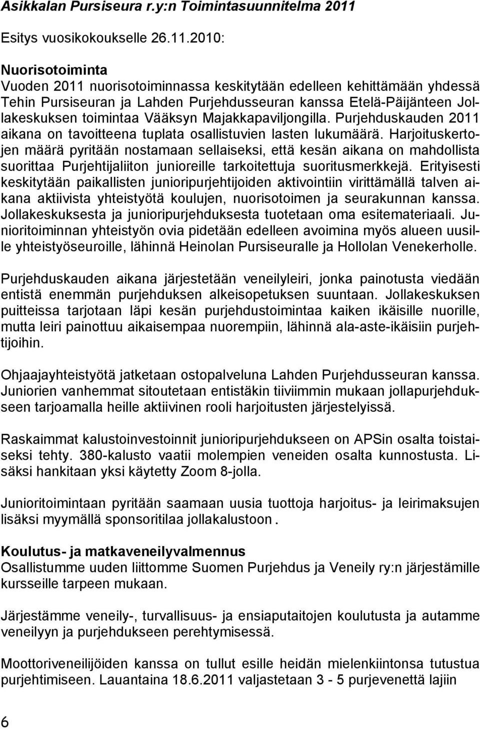 2010: Nuorisotoiminta Vuoden 2011 nuorisotoiminnassa keskitytään edelleen kehittämään yhdessä Tehin Pursiseuran ja Lahden Purjehdusseuran kanssa Etelä-Päijänteen Jollakeskuksen toimintaa Vääksyn