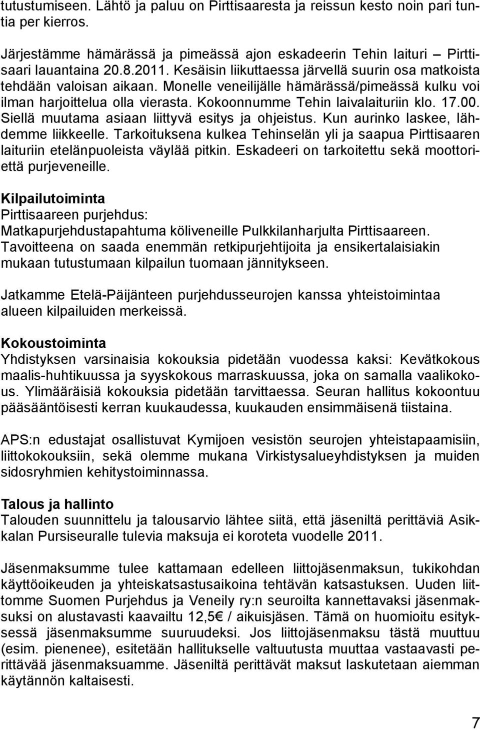 17.00. Siellä muutama asiaan liittyvä esitys ja ohjeistus. Kun aurinko laskee, lähdemme liikkeelle. Tarkoituksena kulkea Tehinselän yli ja saapua Pirttisaaren laituriin etelänpuoleista väylää pitkin.