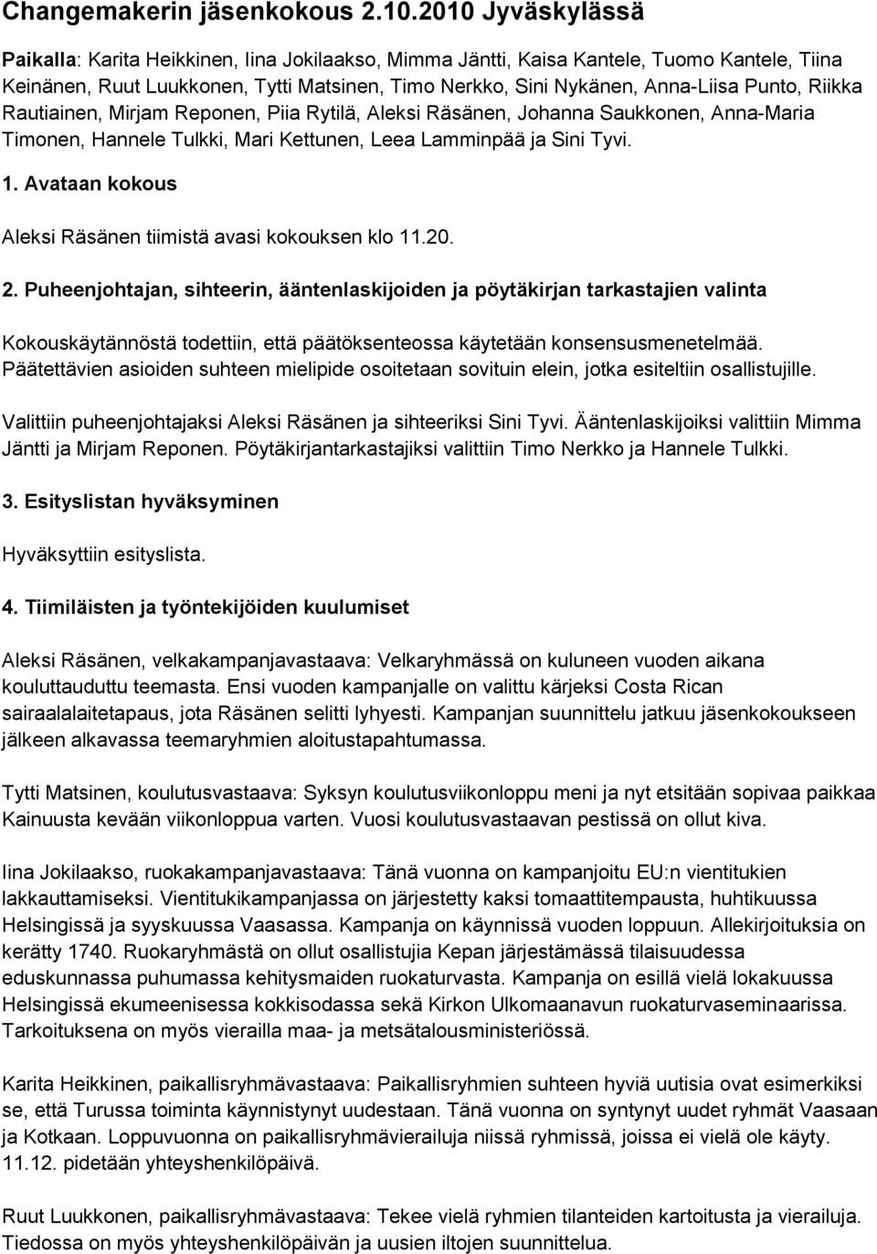 Riikka Rautiainen, Mirjam Reponen, Piia Rytilä, Aleksi Räsänen, Johanna Saukkonen, Anna-Maria Timonen, Hannele Tulkki, Mari Kettunen, Leea Lamminpää ja Sini Tyvi. 1.