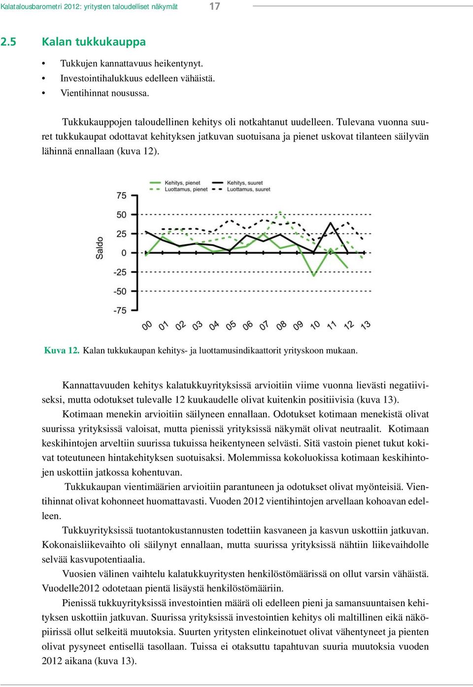 Tulevana vuonna suuret tukkukaupat odottavat kehityksen jatkuvan suotuisana ja pienet uskovat tilanteen säilyvän lähinnä ennallaan (kuva 12). Kuva 12.