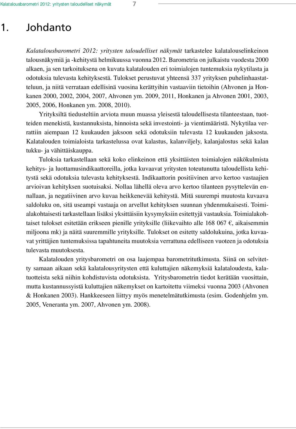 Barometria on julkaistu vuodesta 2000 alkaen, ja sen tarkoituksena on kuvata kalatalouden eri toimialojen tuntemuksia nykytilasta ja odotuksia tulevasta kehityksestä.