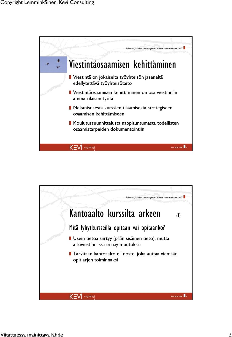 osaamistarpeiden dokumentointiin 4.11.2010 HLA 4 Kantoaalto kurssilta arkeen (1) Mitä lyhytkursseilla opitaan vai opitaanko?