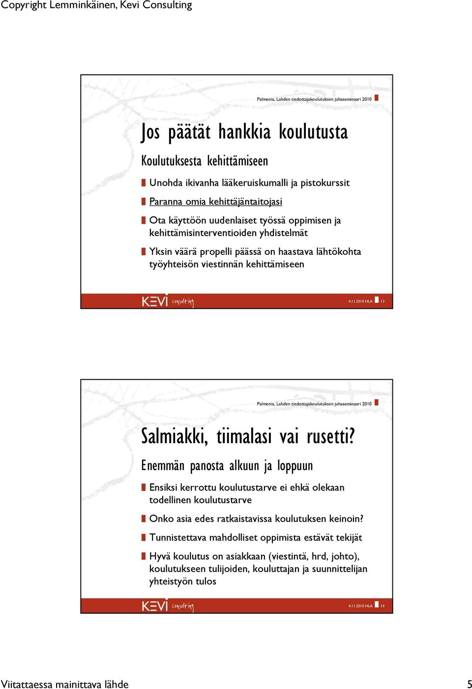 Enemmän panosta alkuun ja loppuun Ensiksi kerrottu koulutustarve ei ehkä olekaan todellinen koulutustarve Onko asia edes ratkaistavissa koulutuksen keinoin?