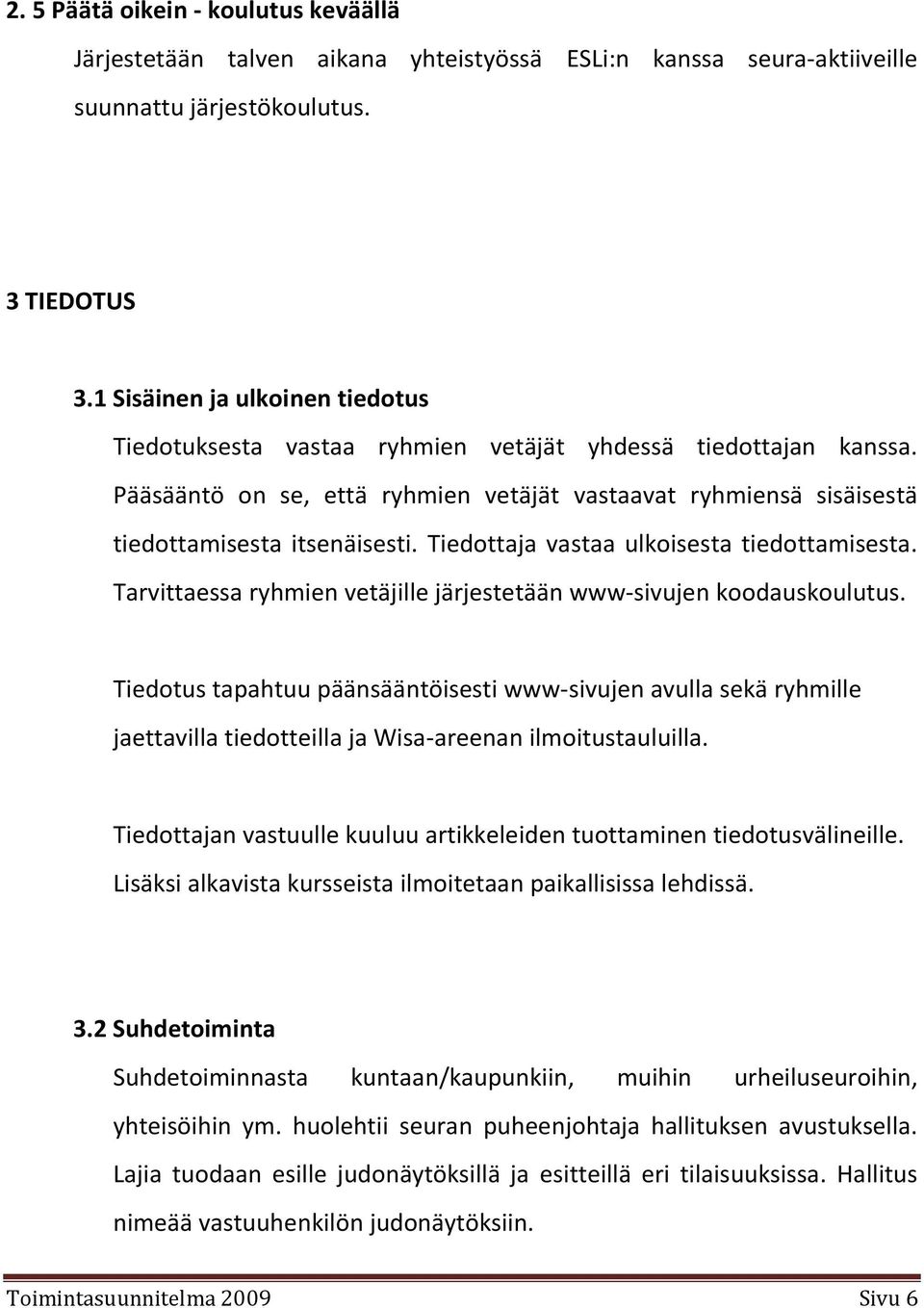 Tiedottaja vastaa ulkoisesta tiedottamisesta. Tarvittaessa ryhmien vetäjille järjestetään www-sivujen koodauskoulutus.