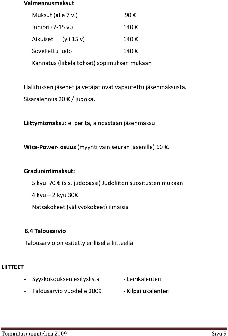 Sisaralennus 20 / judoka. Liittymismaksu: ei peritä, ainoastaan jäsenmaksu Wisa-Power- osuus (myynti vain seuran jäsenille) 60. Graduointimaksut: 5 kyu 70 (sis.