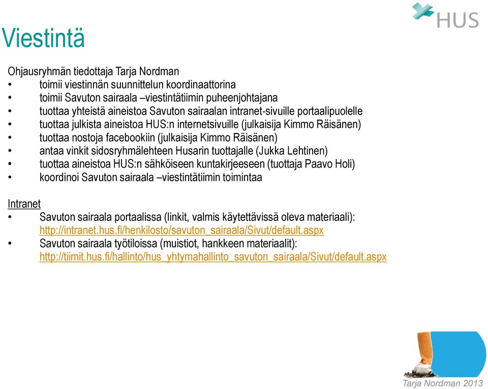 Husarin tuottajalle (Jukka Lehtinen) tuottaa aineistoa HUS:n sähköiseen kuntakirjeeseen (tuottaja Paavo Holi) koordinoi Savuton sairaala viestintätiimin toimintaa Intranet Savuton sairaala