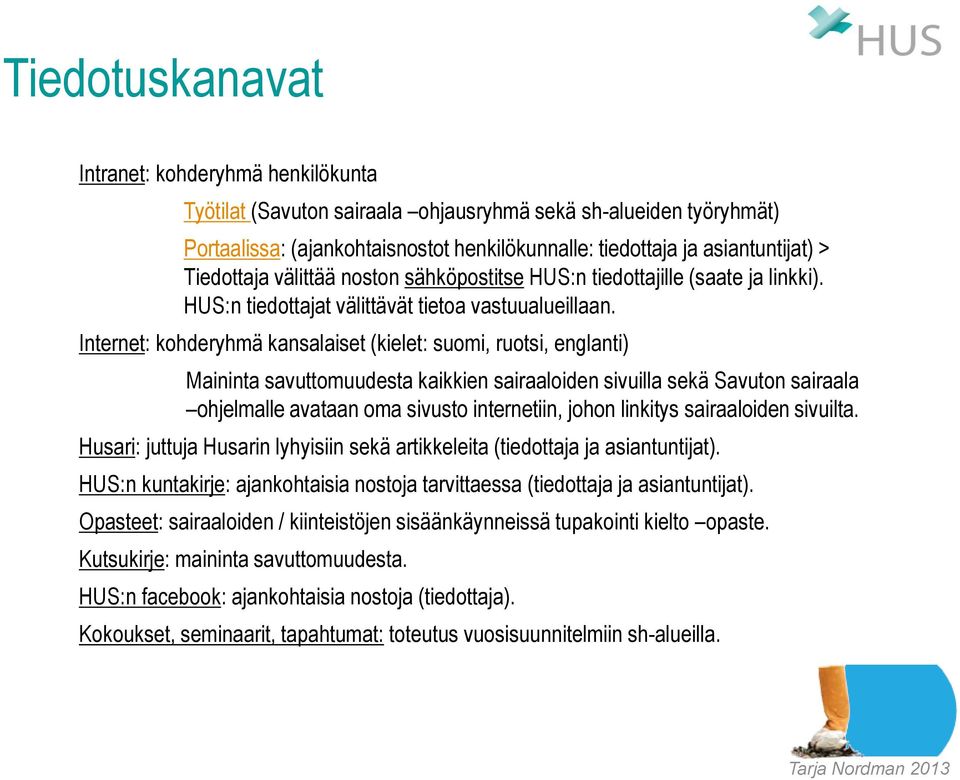 Internet: kohderyhmä kansalaiset (kielet: suomi, ruotsi, englanti) Maininta savuttomuudesta kaikkien sairaaloiden sivuilla sekä Savuton sairaala ohjelmalle avataan oma sivusto internetiin, johon