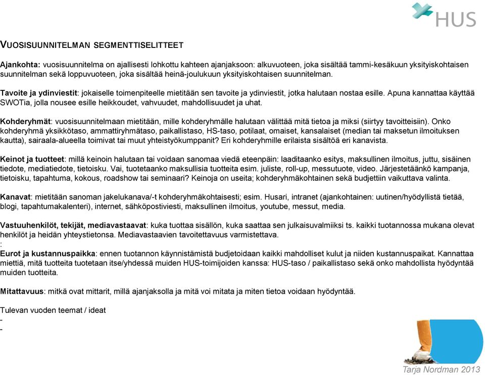 Apuna kannattaa käyttää SWOTia, jolla nousee esille heikkoudet, vahvuudet, mahdollisuudet ja uhat.