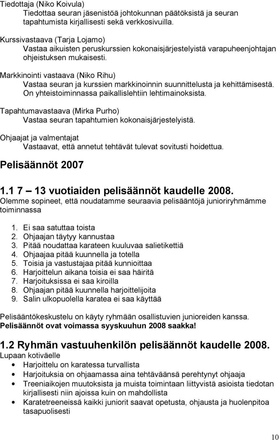 Markkinointi vastaava (Niko Rihu) Vastaa seuran ja kurssien markkinoinnin suunnittelusta ja kehittämisestä. On yhteistoiminnassa paikallislehtiin lehtimainoksista.