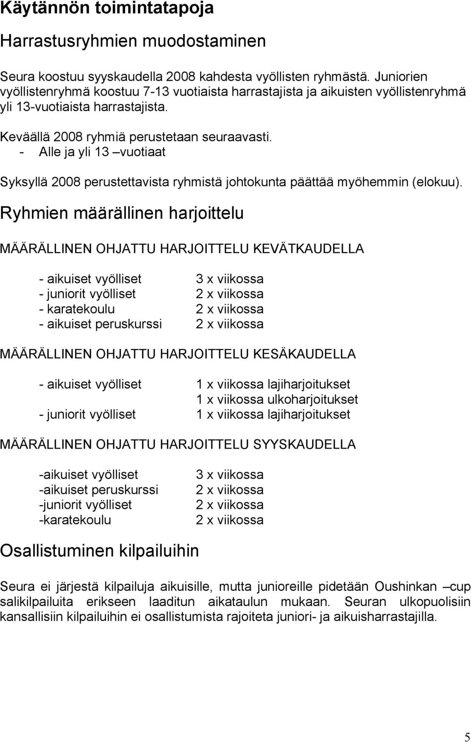 - Alle ja yli 13 vuotiaat Syksyllä 2008 perustettavista ryhmistä johtokunta päättää myöhemmin (elokuu).