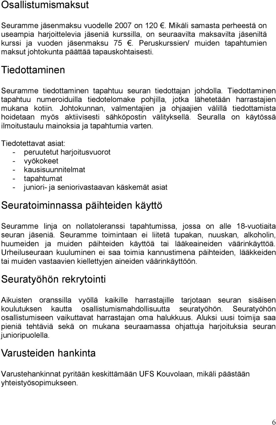 Tiedottaminen tapahtuu numeroiduilla tiedotelomake pohjilla, jotka lähetetään harrastajien mukana kotiin.