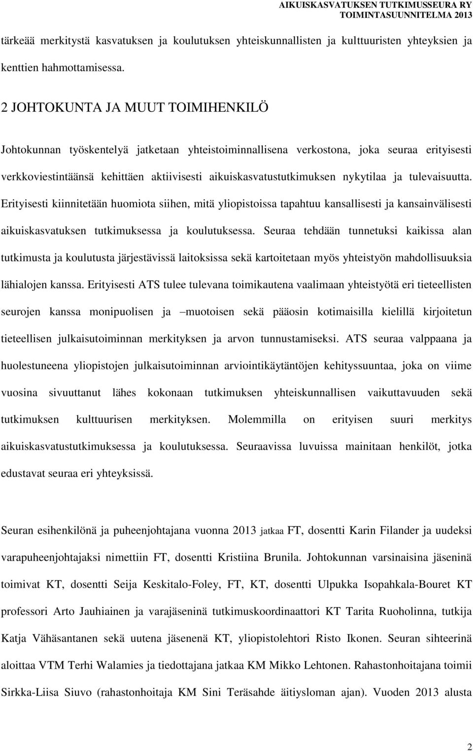 nykytilaa ja tulevaisuutta. Erityisesti kiinnitetään huomiota siihen, mitä yliopistoissa tapahtuu kansallisesti ja kansainvälisesti aikuiskasvatuksen tutkimuksessa ja koulutuksessa.