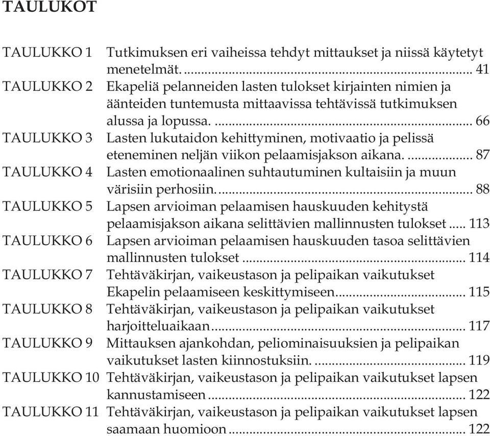 ... 66 TAULUKKO 3 Lasten lukutaidon kehittyminen, motivaatio ja pelissä eteneminen neljän viikon pelaamisjakson aikana.